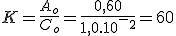 K=\frac{A_o}{C_o}=\frac{0,60}{1,0.10^-^2}=60
